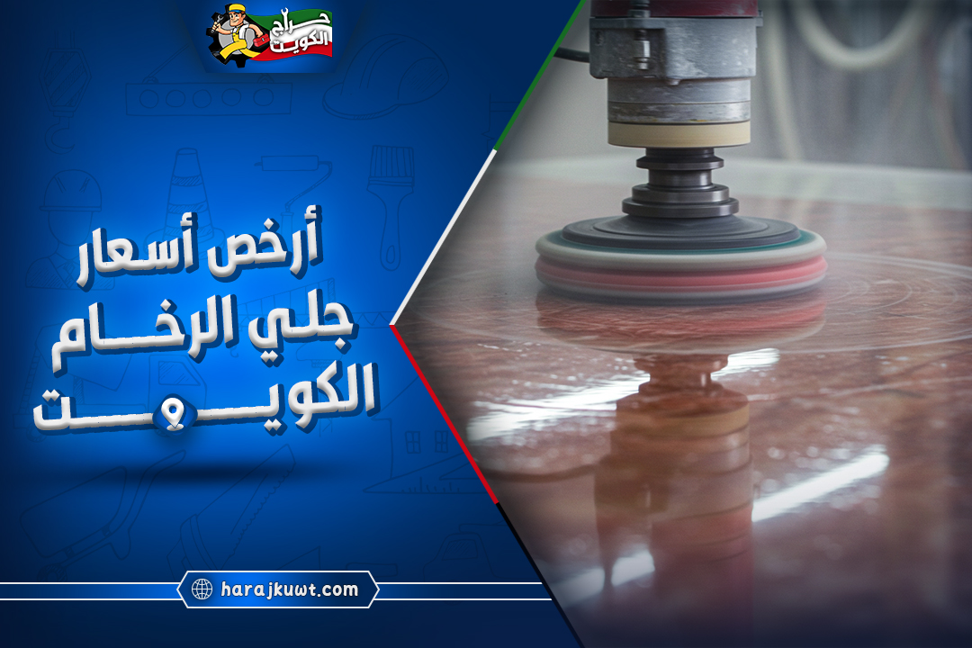 أرخص اسعار جلي الرخام الكويت دون التضحية بالجودة