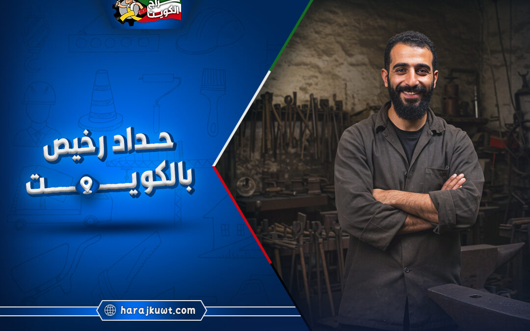 حداد رخيص بالكويت: جودة عالية وأسعار مخفضة
