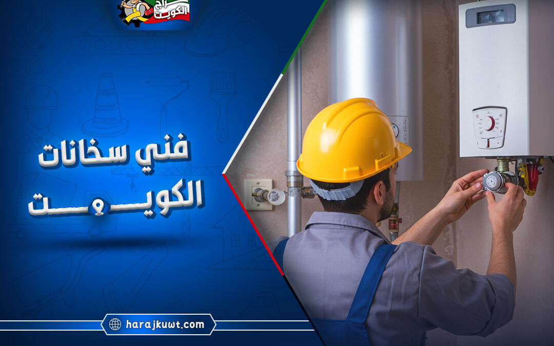 فني سخانات الكويت: حلول سريعة لجميع مشاكل السخانات